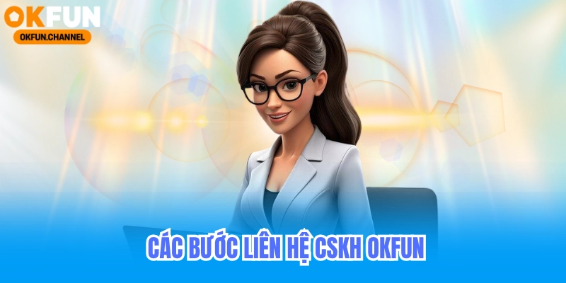 Liên hệ cskh okfun - Hotline Email Chăm Sóc Khách Hàng OKFUN 5 Các bước liên hệ cskh okfun