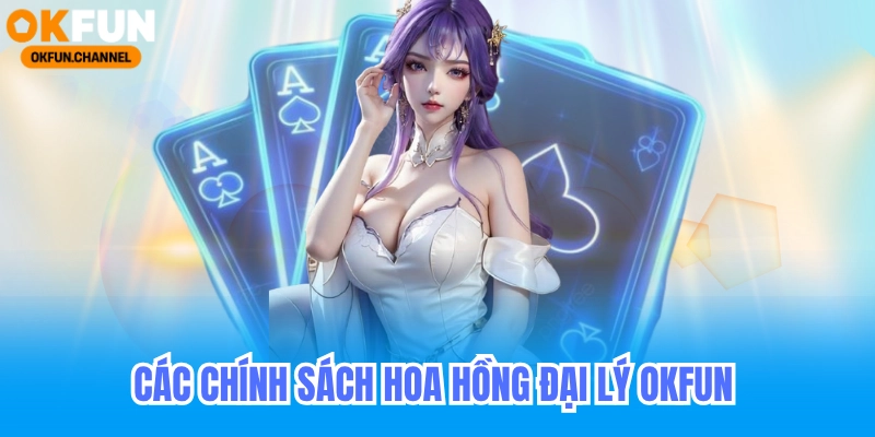Đại Lý Okfun - Hoa Hồng Đại Lý Casino Game Bài 30% 5 Các chính sách hoa hồng đại lý okfun