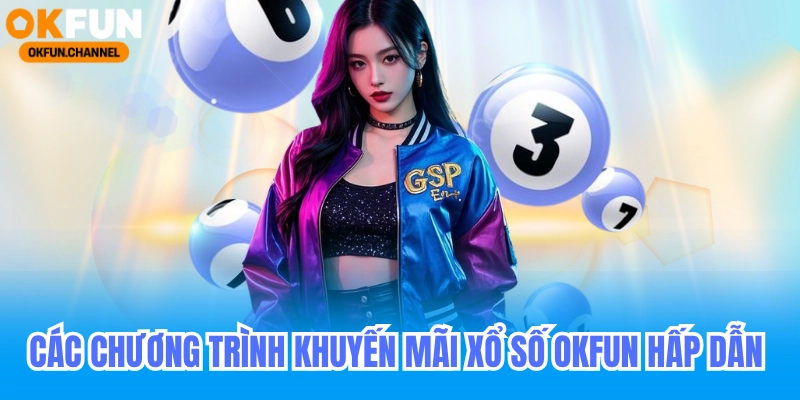 Xổ Số OKfun - Đặt Cược Lô Đề 1 Ăn 99 Mới Nhất 2025 4 Các chương trình khuyến mãi hấp dẫn tại xổ số okfun