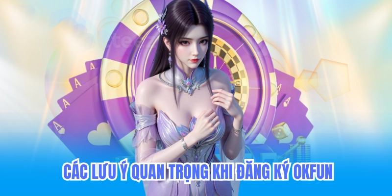 Đăng Ký Nhà Cái Okfun - Hướng Dẫn Chi Tiết Đăng Ký Nhận 88k 7 Các lưu ý quan trọng khi đăng ký okfun