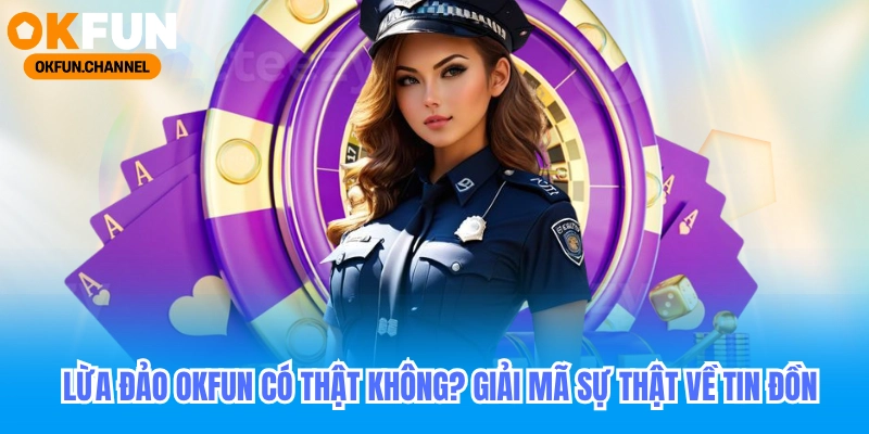 Lừa đảo Okfun: Nhận biết chuẩn xác trong 3 bước đơn giản 5 Lừa Đảo Okfun Có Thật Không_ Giải Mã Sự Thật Tin Đồn